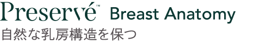Preservé™ Breast Anatomy 自然な乳房構造を保つ