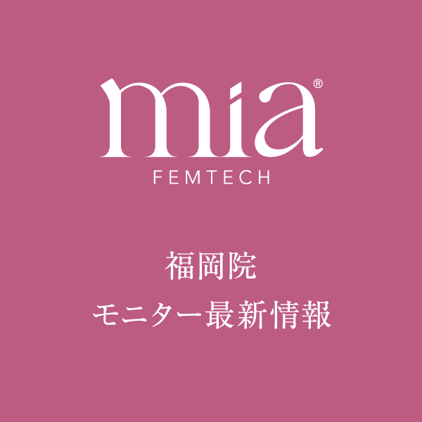 MIA FEMTECH ( ミアフェムテック )　ナグモクリニック福岡院 モニター最新情報